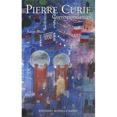 [Curie P.] PIERRE CURIE. Correspondances - Réunies et annotées par Karin Blanc