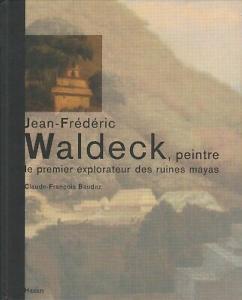 [WALDECK] JEAN-FREDERICK WALDECK, peintre. Le premier explorateur des ruines mayas - Claude-François Baudez