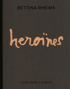 HEROÏNES - Bettina Rheims. Texte de Catherine Millet. Catalogue d'exposition de la Galerie Jérôme de Noirmont (2006)