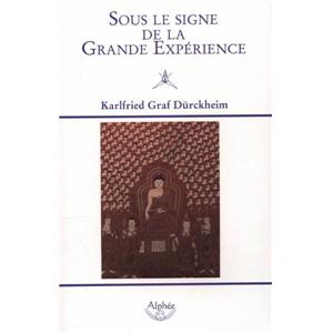 SOUS LE SIGNE DE LA GRANDE EXPERIENCE - Karlfried Graf Drckheim