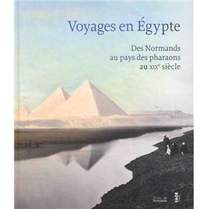 VOYAGES EN EGYPTE. Des Normands au pays des pharaons au XIXme sicle - Catalogue d'exposition dirig par Alice Gandin (Muse de Normandie, 2018)