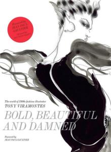 [VIRAMONTES] BOLD, BEAUTIFUL AND DAMNED. The World of 1980s Fashion Illustrator Tony Viramontes - Dean Rhys-Morgan. Prface de Jean-Paul Gaultier