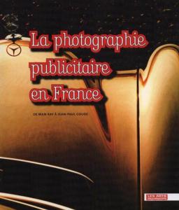 LA PHOTOGRAPHIE PUBLICITAIRE EN FRANCE. De Man Ray  Jean-Paul Goude - Catalogue d'exposition sous la direction d'Amlie Gastaut ( Muse des Arts Dcoratifs, 2006)