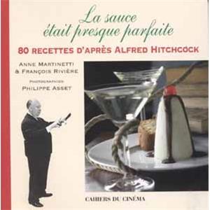 [HITCHCOCK] LA SAUCE ÉTAIT PRESQUE PARFAITE. 80 recettes d'après Alfred Hitchcock - Anne Martinetti et François Rivière