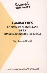 CAMBACRS. Le premier surveillant de la franc-maonnerie impriale, " Encyclopdie maonnique ", n7 - Pierre-Franois Pinaud
