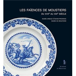 LES FAENCES DE MOUSTIERS DU XVIIme AU XIXme SIECLE au Muse Arbau d'Aix-en-Provence et au muse de Moustiers - Collectif dirig par Jean-Claude Alary