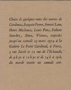 [Collectif] CHOIX DE QUELQUES-UNES DES UVRES DE CARDENAS, JOAQUIN FERRER, JENNETT LAM, HENRI MICHAUX, LOUIS PONS, FABIAN SANCHEZ, SIMA, VISEUX... - Expositions  venir (Le Point Cardinal, 1974)