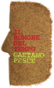 [PESCE] GAETANO PESCE. Il rumore del tempo - Catalogue d'exposition dirigé par Silvana Annicchiarico (Triennale de Milan, 2005), 2de édition augmentée