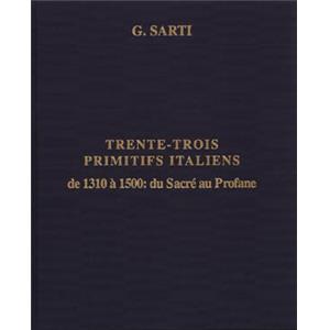 TRENTE-TROIS PRIMITIFS ITALIENS DE 1310 A 1500 : du Sacré au Profane - Giovanni Sarti. Catalogue d'exposition de la Galerie Sarti (catalogue n°1, année 1998)