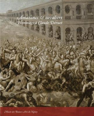 [DERUET] AMAZONES ET CAVALIERS. Hommage à Claude Déruet (v. 1588-1660) - Catalogue d'exposition du musée des Beaux-Arts de Nancy (2008)