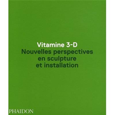 [Sculpture] VITAMINE 3-D. Nouvelles perspectives en sculpture et installation - Collectif