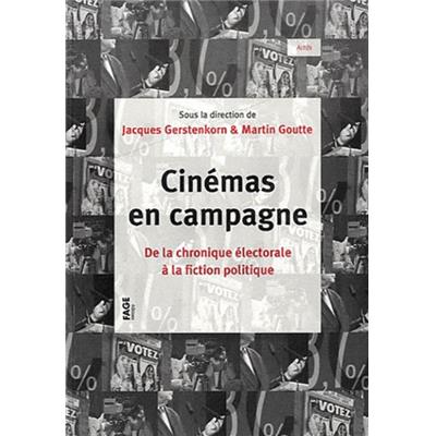 CINEMAS EN CAMPAGNE. De la chronique électorale à la fiction politique - Dirigé par Jacques Gerstenkorn et Martin Goutte