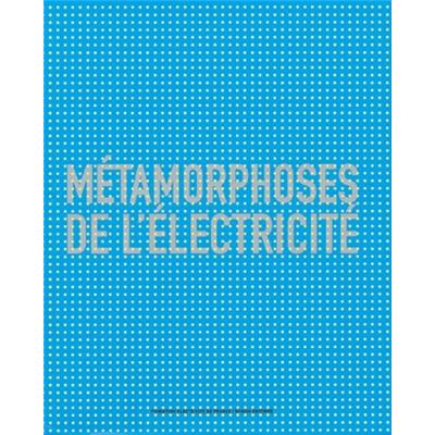 MÉTAMORPHOSES DE L'ÉLECTRICITÉ - Catalogue d'exposition (Espace EDF, 2004)