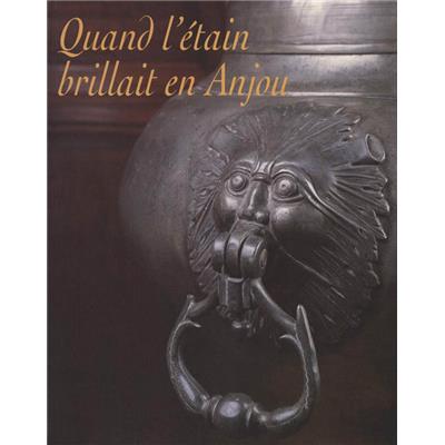 [Dinanderie] QUAND L'ÉTAIN BRILLAIT EN ANJOU. Les potiers d'étain en Anjou - Collectif. Catalogue d'exposition (Angers, 1997)