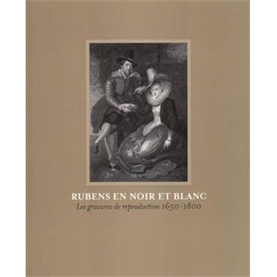 [RUBENS] RUBENS EN NOIR ET BLANC. Les Gravures de reproduction 1650-1800 - Collectif