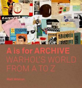 [WARHOL] A IS FOR ARCHIVE : Warhol’s World from A to Z - Matt Wrbican