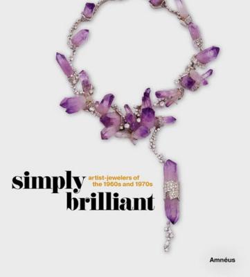 SIMPLY BRILLIANT. Artist-Jewelers of the 1960s and 1970s - Catalogue d'exposition dirigé par Cynthia Amnéus (DIVA - Musée du diamant, des bijoux et de l’orfèvrerie, Anvers, 2020)