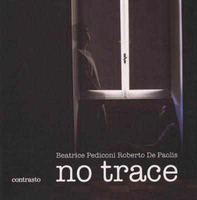 [PEDICONI] NO TRACE - Beatrice Pediconi et Roberto De Paolis. Catalogue d'exposition (Paris et Rome, 2011)