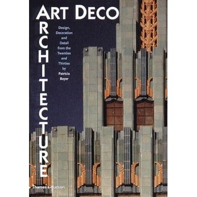 ARCHITECTURE ART DECO. Design, Decoration and Detail from the Twenties and Thirties - Patricia Bayer
