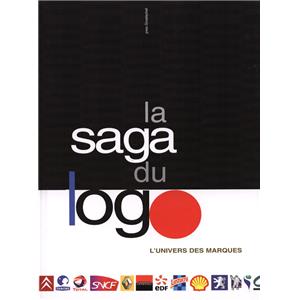 [Logo] LA SAGA DU LOGO. L'Univers des marques - Yves Groetschel
