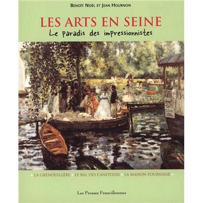 LES ARTS EN SEINE. Le Paradis des impressionnistes - Benoît Noël et Jean Hournon