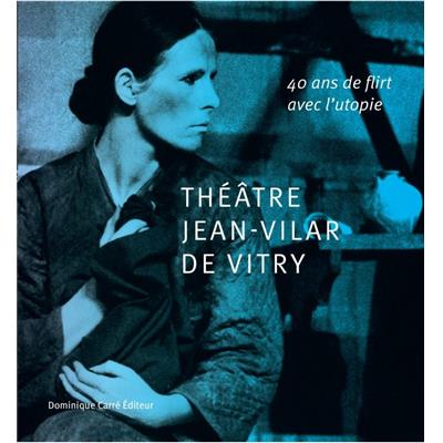 [Théâtre] THÉÂTRE JEAN-VILAR VITRY. 40 ans de flirt avec l'utopie - Gérard Astor 