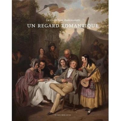 UN REGARD ROMANTIQUE. La Collection Rademakers - Catalogue d'exposition (Louvain, 2011)
