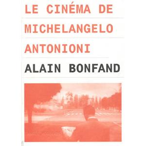 [ANTONIONI] LE CINÉMA DE MICHELANGELO ANTONIONI - Alain Bonfand