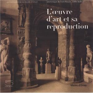 L'OEUVRE D'ART ET SA REPRODUCTION, " La Photographie au Musée d'Orsay " - Dominique de Font-Réaulx et Joëlle Bolloch. Catalogue d'exposition, Musée d'Orsay, 2006)