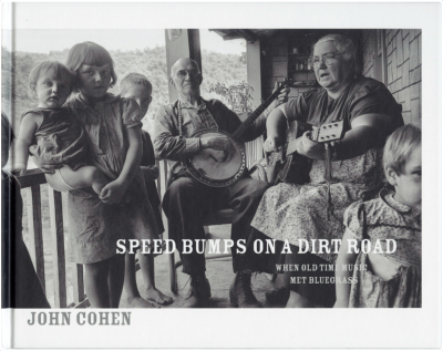 [COHEN] SPEED BUMPS ON A DIRT ROAD. When Old Time Music Met Bluegrass - Photographies de John Cohen. Textes de Alice Gerrard et Marty Stuart