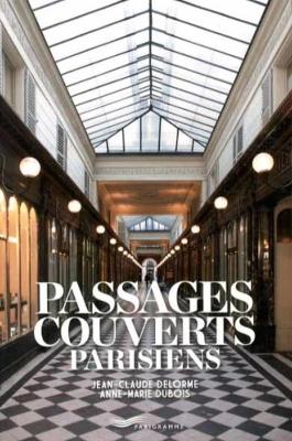PASSAGES COUVERTS PARISIENS - Anne-Marie Dubois et Jean-Claude Delorme