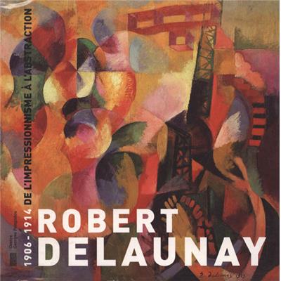 [DELAUNAY] ROBERT DELAUNAY. 1906-1914, de l'Impressionnisme à l'abstraction - Catalogue d'exposition dirigé par Pascal Rousseau (Centre Georges Pompidou, 1999)