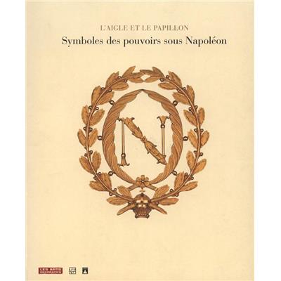 [Techniques diverses] L'AIGLE ET LE PAPILLON. Symboles du pouvoir sous Napoléon 1800-1815 - Catalogue d'exposition sous la direction d'Odile Nouvel-Kammerer (Musée des Arts Décoratifs, 2008)