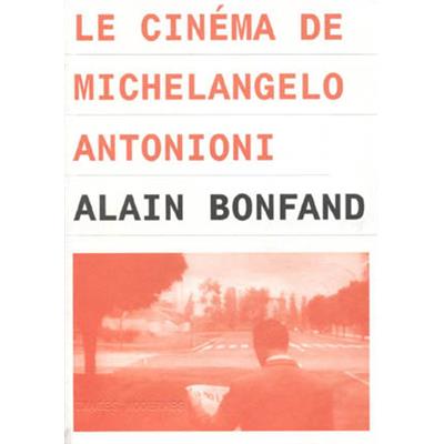 [ANTONIONI] LE CINÉMA DE MICHELANGELO ANTONIONI - Alain Bonfand