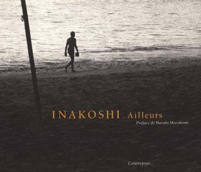 [INAKOSHI] AILLEURS, 1969-1992 - Koichi Inakoshi. Préface de Haruki Murakami
