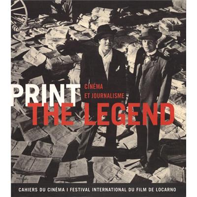 [FRODON] PRINT THE LEGEND. Cinéma et journalisme - Sous la direction de Giorgio Gosetti et Jean-Michel Frodon