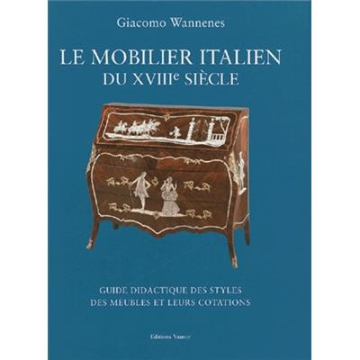 LE MOBILIER ITALIEN DU XVIIIème SIÈCLE. Guide didactique des styles des meubles et leurs cotations - Giacomo Wannenes 