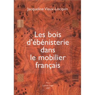 [Ébénisterie] LES BOIS D'ÉBÉNISTERIE DANS LE MOBILIER FRANÇAIS - Jacqueline Viaux-Locquin 