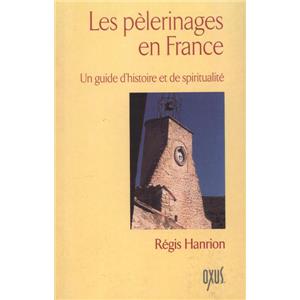 LES PELERINAGES EN FRANCE. Un guide d'histoire et de spiritualité - Régis Hanrion