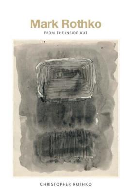 [ROTHKO] MARK ROTHKO. From the Inside Out - Christopher Rothko