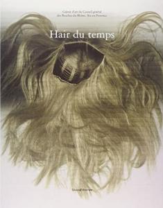 HAIR DU TEMPS - Catalogue d'exposition de la Galerie d'Art du Conseil Général des Bouches-du-Rhône (Aix-en-Provence, 2009)