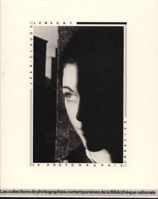 LA PHOTOGRAPHIE CRÉATIVE. Les Collections de photographies contemporaines de la Bibliothèque nationale - Jean-Claude Lemagny (catalogue d'exposition, 1984)