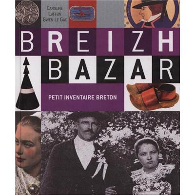 [BRETAGNE] BREIZH BAZAR. Petit inventaire breton - Caroline Laffon et Gwen Le Gac