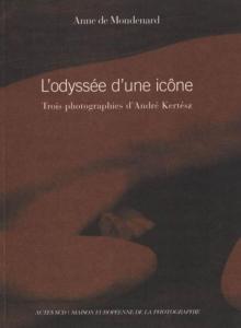 [KERTESZ] L'ODYSSÉE D'UNE ICÔNE. Trois photographies d'André Kertesz - Anne de Mondenard. Catalogue d'exposition (Maison Européenne de la Photographie, Paris, 2006)
