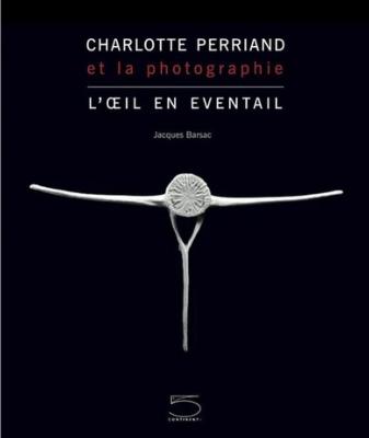 CHARLOTTE PERRIAND ET LA PHOTOGRAPHIE. L'œil en éventail - Jacques Barsac