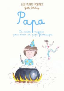 PAPA. La Recette magique pour avoir un papa fantastique, " Les Petits poèmes " - Texte et illustrations de Gaëlle Delahaye
