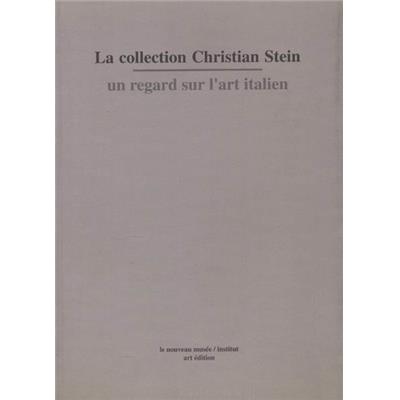 LA COLLECTION CHRISTIAN STEIN. Un regard sur l'art italien - Dirigé par Catherine Francblin