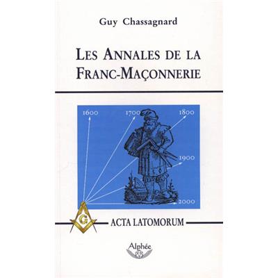 LES ANNALES DE LA FRANC-MACONNERIE ou Acta Latomorum - Guy Chassagnard
