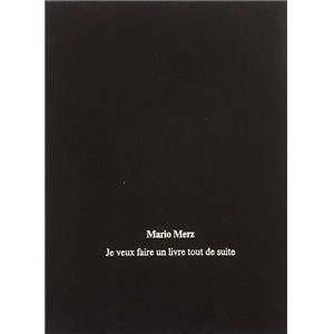 [MERZ] JE VEUX FAIRE UN LIVRE TOUT DE SUITE (avec une lithographie) - Mario Merz. Textes réunis par Beatrice Merz