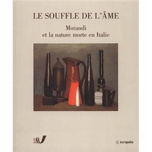 [MORANDI] LE SOUFFLE DE L'ME. Morandi et la nature morte en Italie 1912-1962 - Catalogue d'exposition sous la direction de Renato Miracco et Gabriella Belli (Muse Arentshuis, Bruges, 2003)